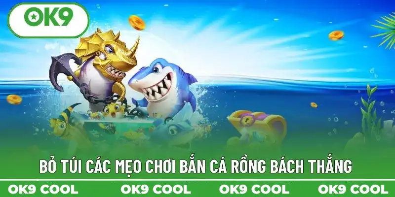 Bỏ túi các mẹo chơi bắn cá rồng bách thắng